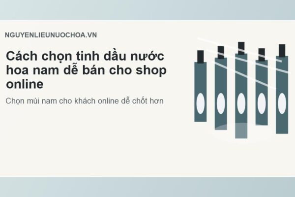 Cách chọn tinh dầu nước hoa nam dễ bán cho shop online