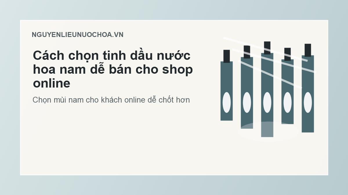 Cách chọn tinh dầu nước hoa nam dễ bán cho shop online Cách chọn tinh dầu nước hoa nam dễ bán cho shop online