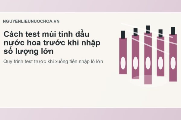 Cách test mùi tinh dầu nước hoa trước khi nhập số lượng lớn