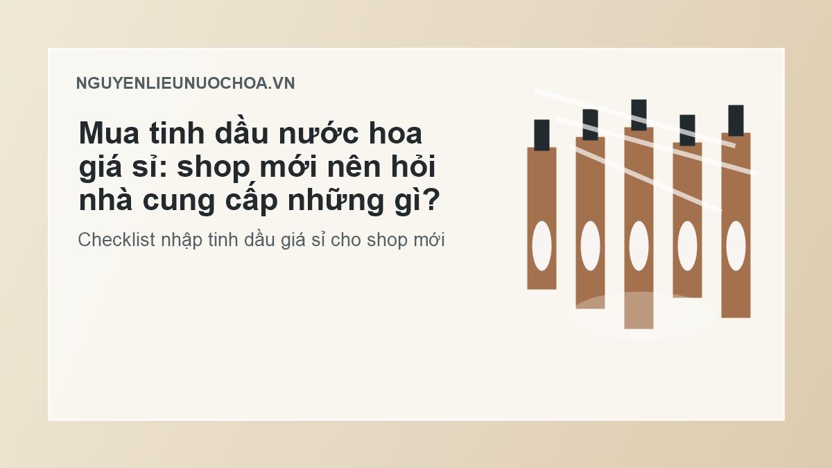 Mua tinh dầu nước hoa giá sỉ: shop mới nên hỏi nhà cung cấp những gì? Mua tinh dầu nước hoa giá sỉ: shop mới nên hỏi nhà cung cấp những gì?