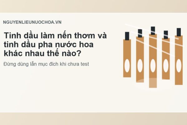 Tinh dầu làm nến thơm và tinh dầu pha nước hoa khác nhau thế nào?